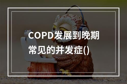 COPD发展到晚期常见的并发症()