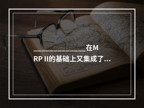 _____________在MRP II的基础上又集成了市场