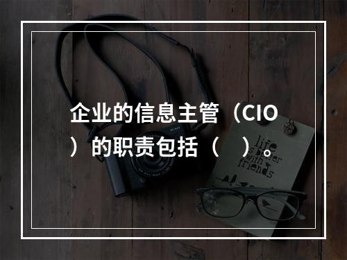 企业的信息主管（CIO）的职责包括（　）。