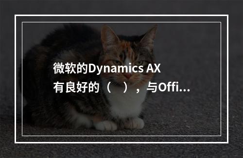 微软的Dynamics AX 有良好的（　），与Office