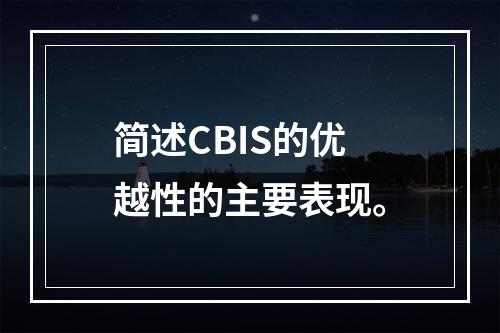 简述CBIS的优越性的主要表现。