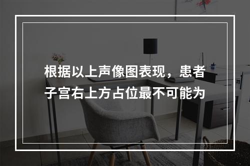 根据以上声像图表现，患者子宫右上方占位最不可能为