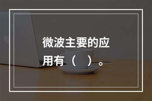 微波主要的应用有（　）。