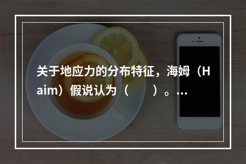 关于地应力的分布特征，海姆（Haim）假说认为（　　）。［