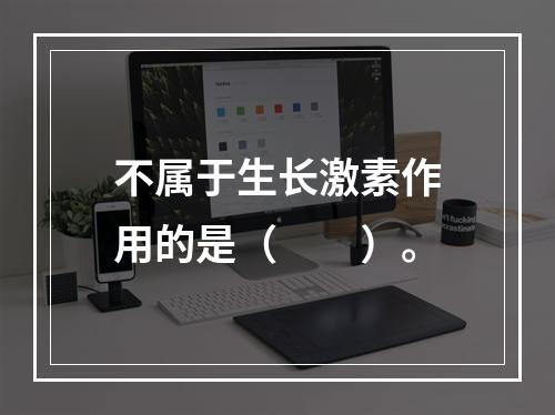 不属于生长激素作用的是（　　）。