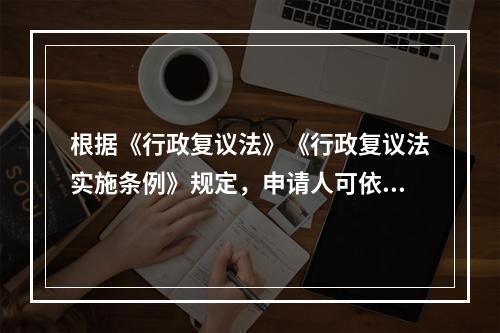 根据《行政复议法》《行政复议法实施条例》规定，申请人可依法一