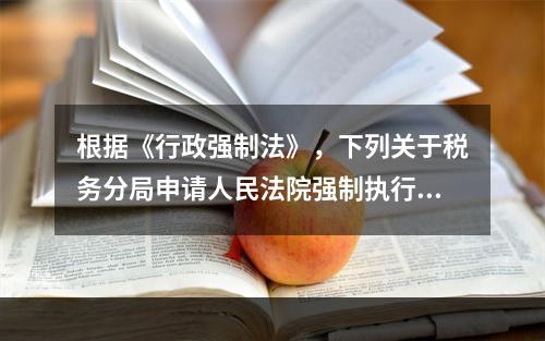 根据《行政强制法》，下列关于税务分局申请人民法院强制执行的说