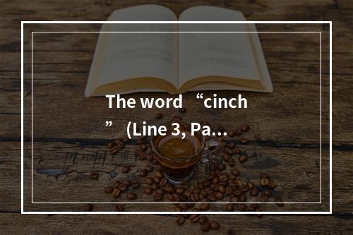 The word “cinch” (Line 3, Para