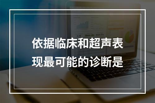 依据临床和超声表现最可能的诊断是