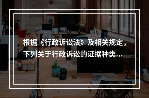 根据《行政诉讼法》及相关规定，下列关于行政诉讼的证据种类表述