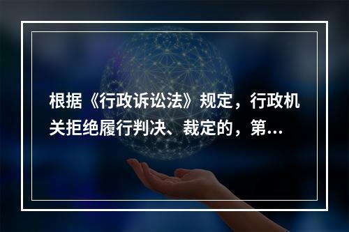 根据《行政诉讼法》规定，行政机关拒绝履行判决、裁定的，第一审