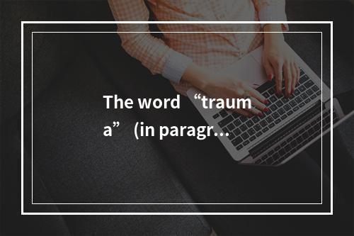 The word “trauma” (in paragrap