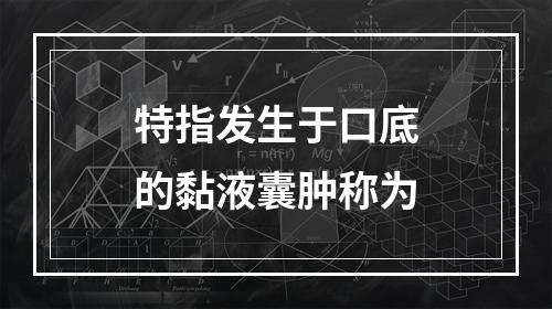 特指发生于口底的黏液囊肿称为