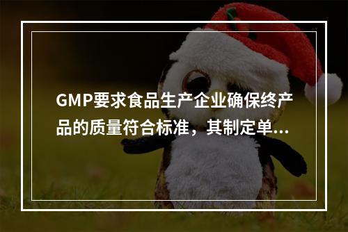 GMP要求食品生产企业确保终产品的质量符合标准，其制定单位不