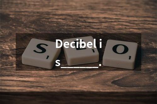 Decibel is______.