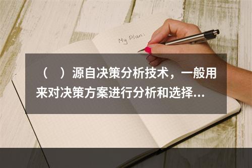 （　）源自决策分析技术，一般用来对决策方案进行分析和选择，适