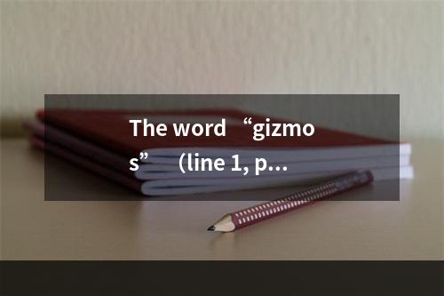 The word “gizmos” （line 1, par