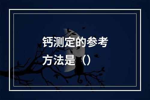 钙测定的参考方法是（）