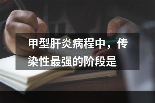 甲型肝炎病程中，传染性最强的阶段是