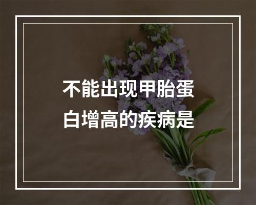 不能出现甲胎蛋白增高的疾病是