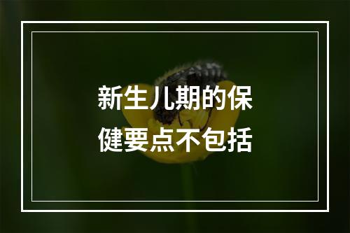 新生儿期的保健要点不包括