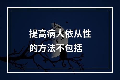 提高病人依从性的方法不包括