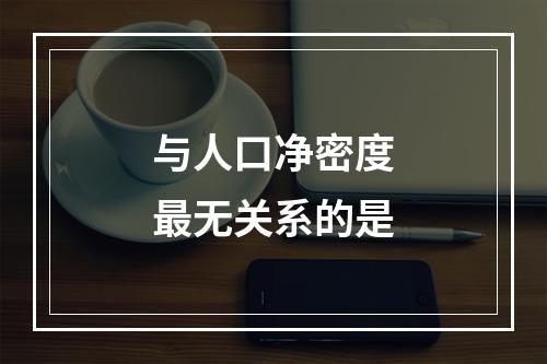 与人口净密度最无关系的是