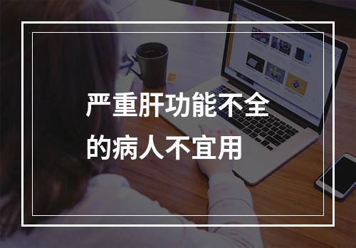 严重肝功能不全的病人不宜用