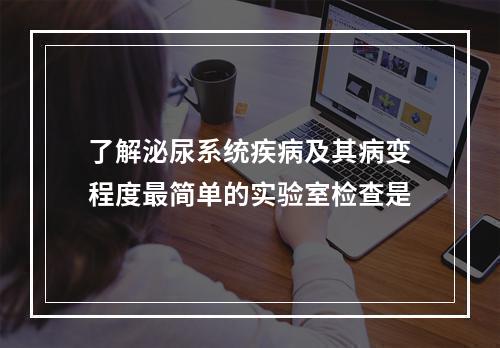 了解泌尿系统疾病及其病变程度最简单的实验室检查是