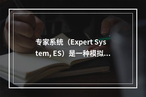 专家系统（Expert System, ES）是一种模拟专家