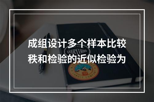 成组设计多个样本比较秩和检验的近似检验为