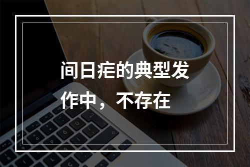 间日疟的典型发作中，不存在