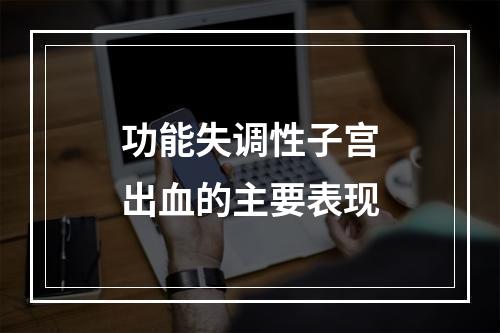 功能失调性子宫出血的主要表现