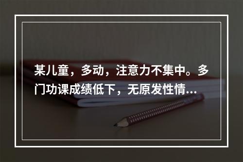 某儿童，多动，注意力不集中。多门功课成绩低下，无原发性情绪障