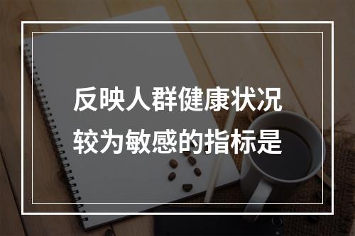 反映人群健康状况较为敏感的指标是