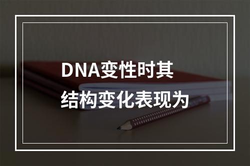 DNA变性时其结构变化表现为