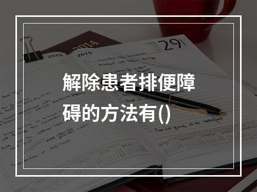 解除患者排便障碍的方法有()