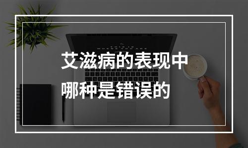 艾滋病的表现中哪种是错误的