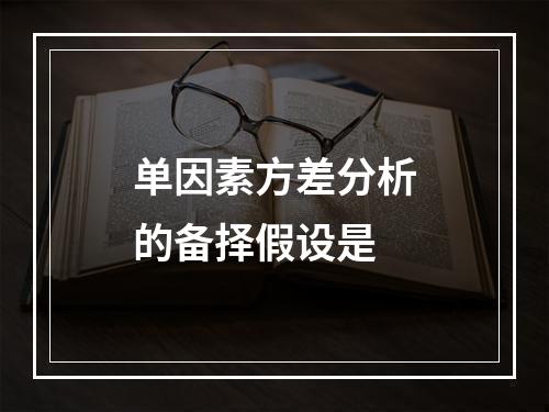 单因素方差分析的备择假设是