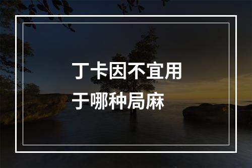 丁卡因不宜用于哪种局麻