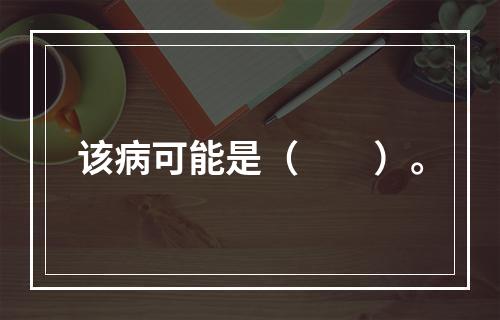 该病可能是（　　）。