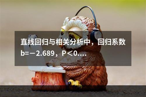 直线回归与相关分析中，回归系数b=－2.689，P＜0.05