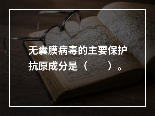 无囊膜病毒的主要保护抗原成分是（　　）。