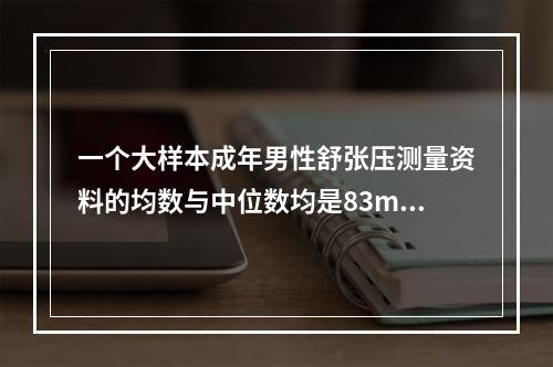 一个大样本成年男性舒张压测量资料的均数与中位数均是83mmH