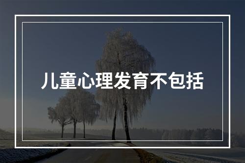 儿童心理发育不包括