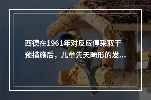 西德在1961年对反应停采取干预措施后，儿童先天畸形的发生率