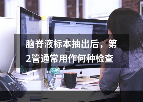 脑脊液标本抽出后，第2管通常用作何种检查