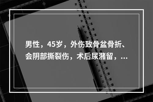 男性，45岁，外伤致骨盆骨折、会阴部撕裂伤，术后尿潴留，烦躁