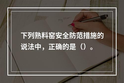 下列熟料窑安全防范措施的说法中，正确的是（）。