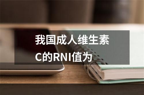 我国成人维生素C的RNI值为